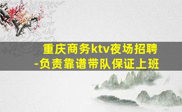 重庆商务ktv夜场招聘-负责靠谱带队保证上班